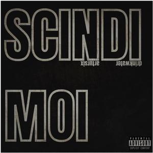 Scindi Moi (feat. drinkwater) [Explicit]