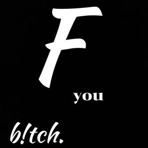 F You B!tch (Explicit)