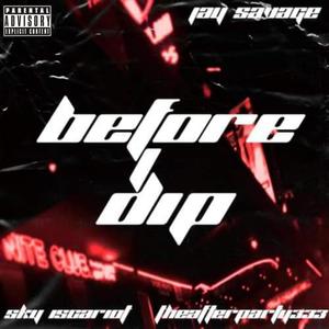 Before I Dip (feat. JaySavage & theafterparty333) (Explicit)