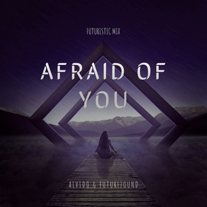 Afraid of You (Futuristic Mix)