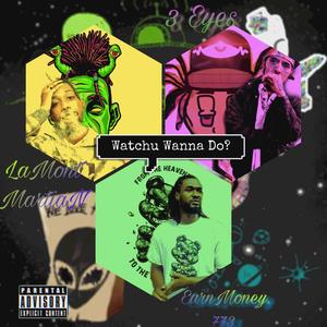 Watchu Wanna Do (feat. EarnMoney773 & 3 Eyes) (Explicit)