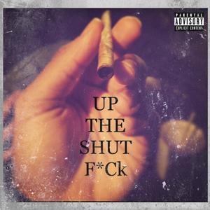 Up The Shut F*ck (Explicit)