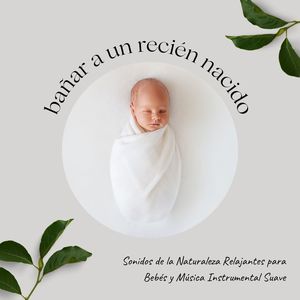 Bañar a un Recién Nacido: Sonidos de la Naturaleza Relajantes para Bebés y Música Instrumental Suave