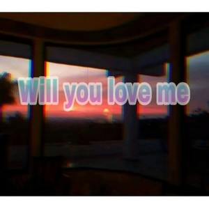 Will you love me