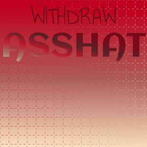 Withdraw Asshat