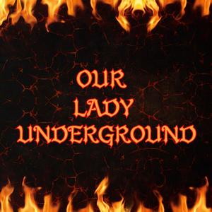 OUR LADY UNDERGROUND (Explicit)