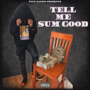 Tell Me Sum Good (Explicit)