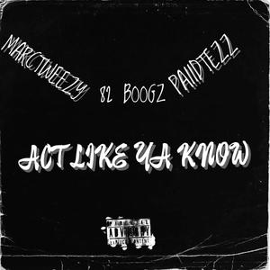 Act like ya know (feat. Marctweezy & Paiidtezz) [Explicit]