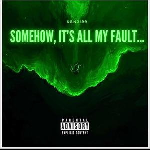 Somehow, It's All My Fault (Explicit)