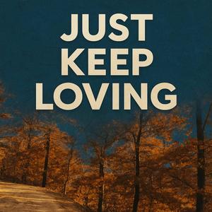 JUST KEEP LOVING