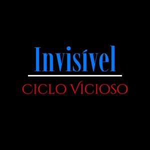 Invisível/Ciclo Vicioso