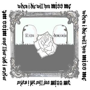 When I Die Will You Miss Me(feat. demxntia) (Explicit)