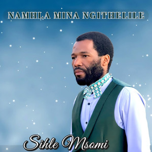 Sihle Msomi - Namhlanjena Lizwakele