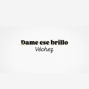 Dame ese brillo