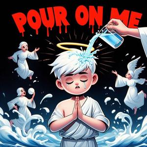 POUR ON ME!