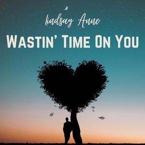 Wastin' Time On You