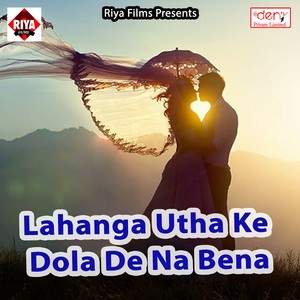 Lahanga Utha Ke Dola De Na Bena