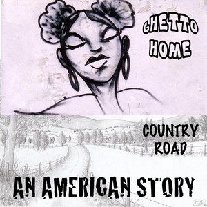 Ghetto Home / Country Road (An American Story)