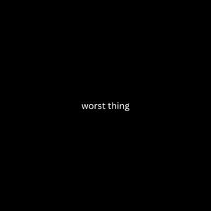 Worst Thing