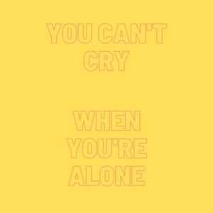 You can't cry when you're alone (Explicit)