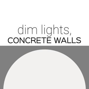 Dim Lights, Concrete Walls