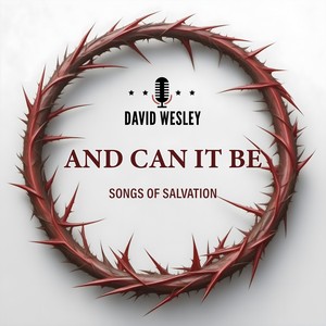 And Can It Be: Songs of Salvation