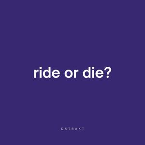 Ride or Die?