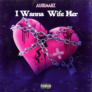 I Wanna Wife Her (Explicit)