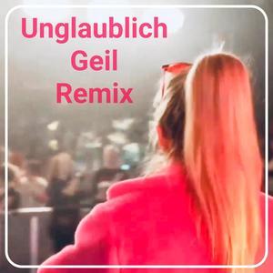 Unglaublich Geil (Remix)