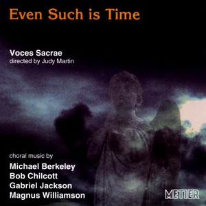 CHILCOTT, B.: Even Such is Time / BERKELEY, M.: 8 Motets / WILLIAMSON, M.: Missa Tertia (Recent British Choral Music) [Voces Sacrae, Martin]