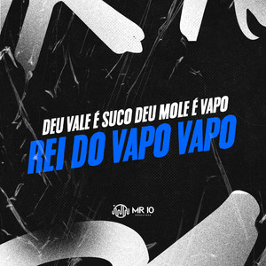 DEU VALE É SUCO DEU MOLE É VAPO-REI DO VAPO VAPO (Explicit)