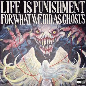 LIFE IS PUNISHMENT FOR WHAT WE DID AS GHOSTS (Explicit)