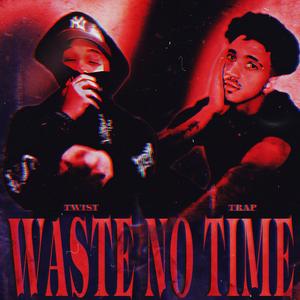 Waste No Time (feat. TwistGetBags) [Explicit]