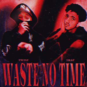 Waste No Time (feat. TwistGetBags) (Explicit)
