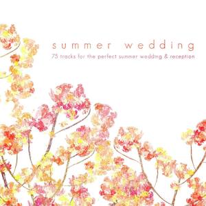 Summer Wedding (75 Tracks for the Perfect Summer Wedding & Reception)