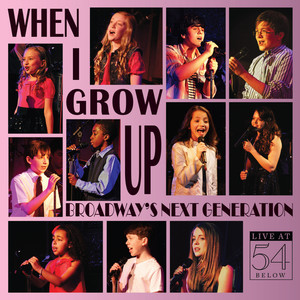 When I Grow Up: Broadway's Next Generation - Live at 54 Below