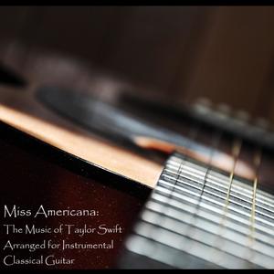 Miss Americana: The Music of Taylor Swift Arranged for Instrumental Classical Guitar