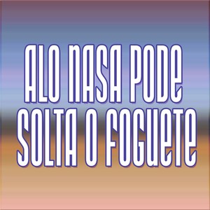 Alo Nasa Pode Solta o Foguete (Explicit)