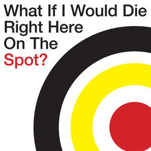 whatifiwoulddierighthereonthespot