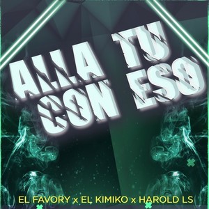 Allá Tú Con Eso