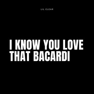 I Know You Love That Bacardi (Explicit)