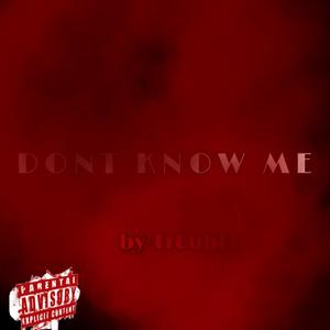 DONT KNOW ME (Explicit)