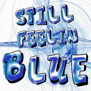 Still Feelin Blue