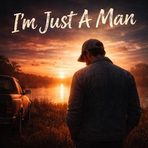 I'm Just A Man