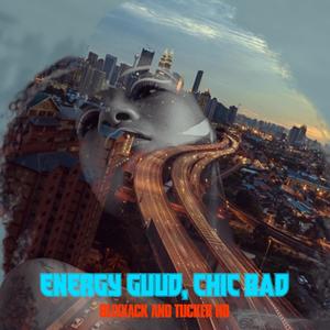 Energy Guud, Chic Bad(feat. Tucker HD) (Explicit)