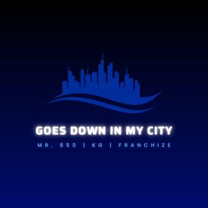 Goes Down In My City (feat. Mr. 850 & KG|Explicit)