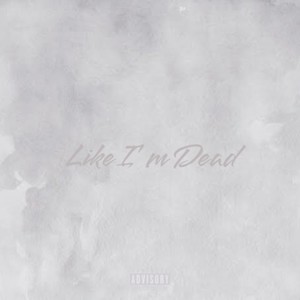 Like I'm Dead (Explicit)