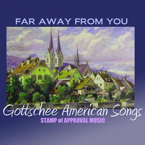 Gottschee American Songs: Far Away from You