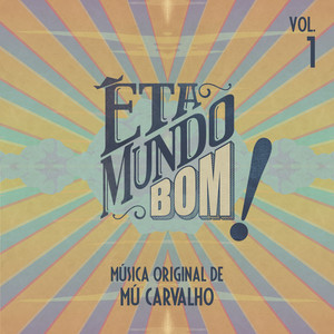 Êta Mundo Bom - Música Original de Mú Carvalho - Vol. 1