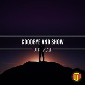 Goodbye And Show Jtp 2021